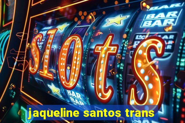 jaqueline santos trans